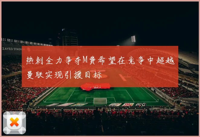 热刺全力争夺M费希望在竞争中超越曼联实现引援目标